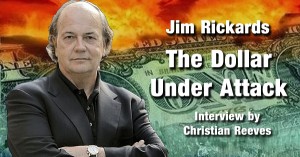 Jim-Rickards-The-Dollar-Under-Attack